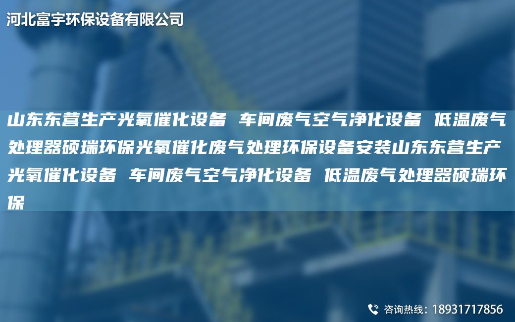 山東東營(yíng)生產(chǎn)光氧催化設(shè)備 車間廢氣空氣凈化設(shè)備 低溫廢氣處理器碩瑞環(huán)保光氧催化廢氣處理環(huán)保設(shè)備安裝山東東營(yíng)生產(chǎn)光氧催化設(shè)備 車間廢氣空氣凈化設(shè)備 低溫廢氣處理器碩瑞環(huán)保