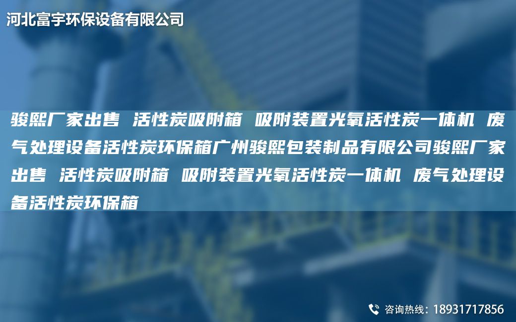 駿熙廠家出售 活性炭吸附箱 吸附裝置光氧活性炭一體機 廢氣處理設備活性炭環(huán)保箱廣州駿熙包裝制品有限公司駿熙廠家出售 活性炭吸附箱 吸附裝置光氧活性炭一體機 廢氣處理設備活性炭環(huán)保箱