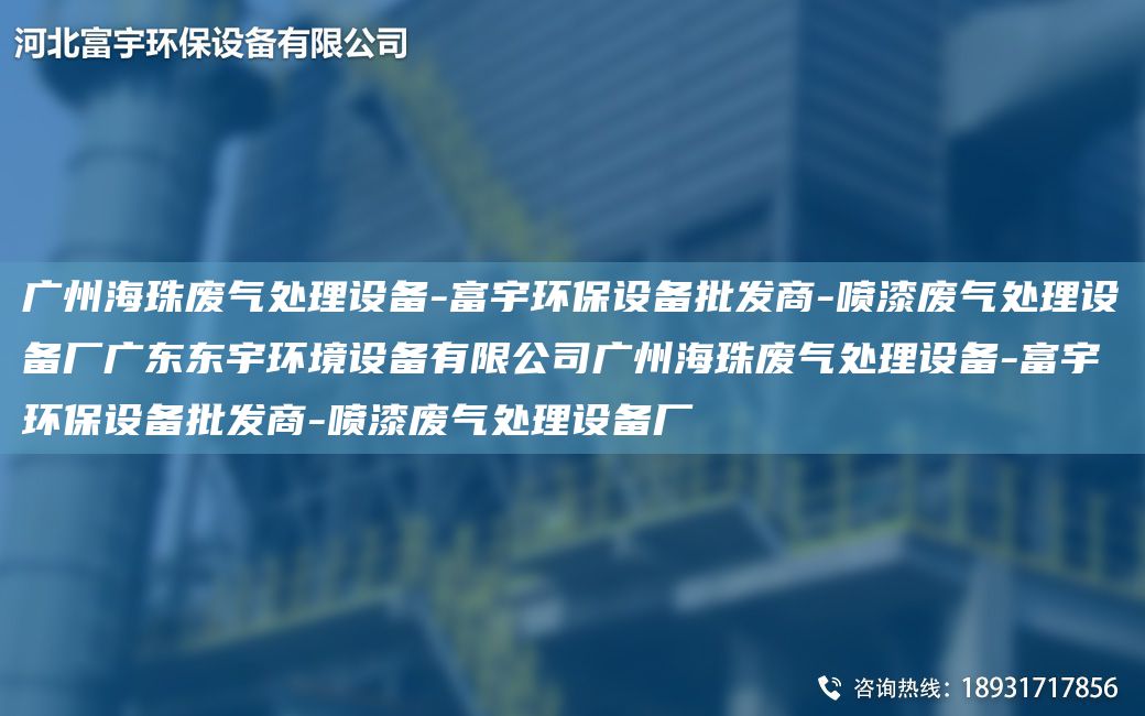 廣州海珠廢氣處理設備-富宇環(huán)保設備批發(fā)商-噴漆廢氣處理設備廠廣東東宇環(huán)境設備有限公司廣州海珠廢氣處理設備-富宇環(huán)保設備批發(fā)商-噴漆廢氣處理設備廠