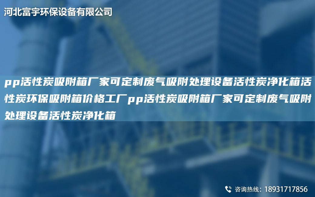 pp活性炭吸附箱廠家可定制廢氣吸附處理設(shè)備活性炭凈化箱活性炭環(huán)保吸附箱價格工廠pp活性炭吸附箱廠家可定制廢氣吸附處理設(shè)備活性炭凈化箱