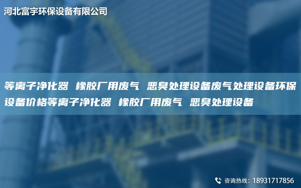 等離子凈化器 橡膠廠用廢氣 惡臭處理設備廢氣處理設備環(huán)保設備價格等離子凈化器 橡膠廠用廢氣 惡臭處理設備