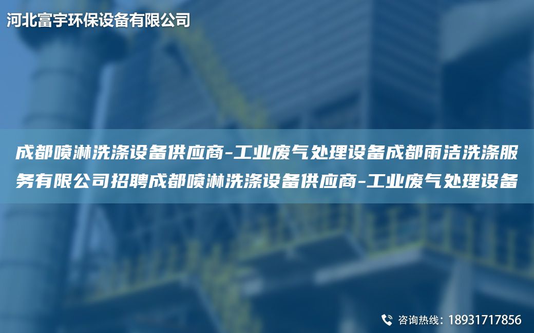 成都噴淋洗滌設備供應商-工業(yè)廢氣處理設備成都雨潔洗滌服務有限公司招聘成都噴淋洗滌設備供應商-工業(yè)廢氣處理設備
