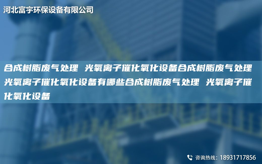 合成樹脂廢氣處理 光氧離子催化氧化設備合成樹脂廢氣處理 光氧離子催化氧化設備有哪些合成樹脂廢氣處理 光氧離子催化氧化設備