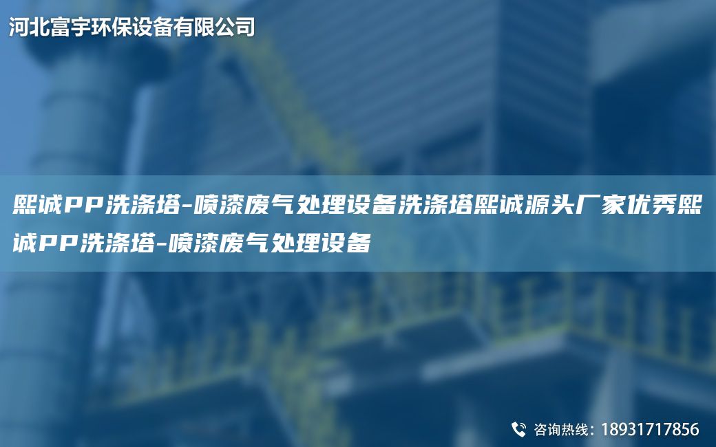 熙誠(chéng)PP洗滌塔-噴漆廢氣處理設(shè)備洗滌塔熙誠(chéng)源頭廠家優(yōu)秀熙誠(chéng)PP洗滌塔-噴漆廢氣處理設(shè)備
