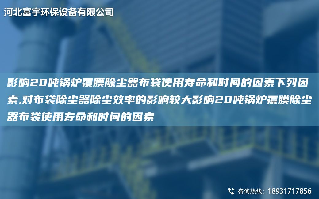 影響20噸鍋爐覆膜除塵器布袋使用壽命和時間的因素下列因素,對布袋除塵器除塵效率的影響較大影響20噸鍋爐覆膜除塵器布袋使用壽命和時間的因素