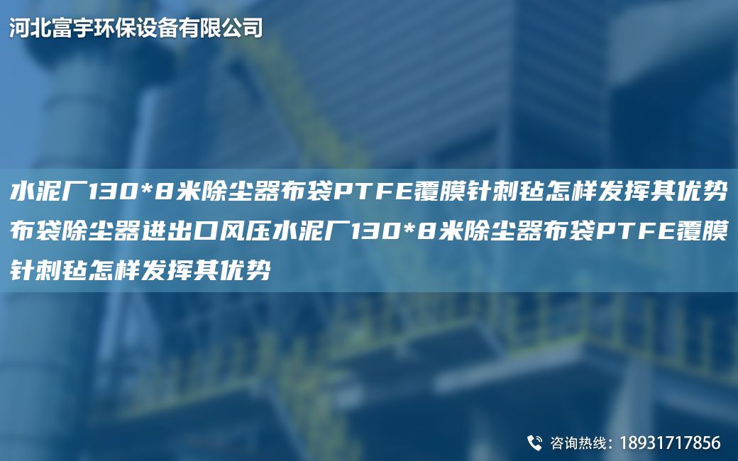水泥廠130*8米除塵器布袋PTFE覆膜針刺氈怎樣發(fā)揮其優(yōu)勢布袋除塵器進(jìn)出口風(fēng)壓水泥廠130*8米除塵器布袋PTFE覆膜針刺氈怎樣發(fā)揮其優(yōu)勢