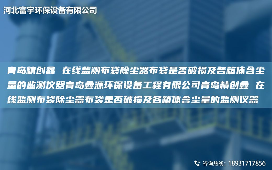 青島精創(chuàng)鑫 在線監(jiān)測布袋除塵器布袋是否破損及各箱體含塵量的監(jiān)測儀器青島鑫源環(huán)保設(shè)備工程有限公司青島精創(chuàng)鑫 在線監(jiān)測布袋除塵器布袋是否破損及各箱體含塵量的監(jiān)測儀器