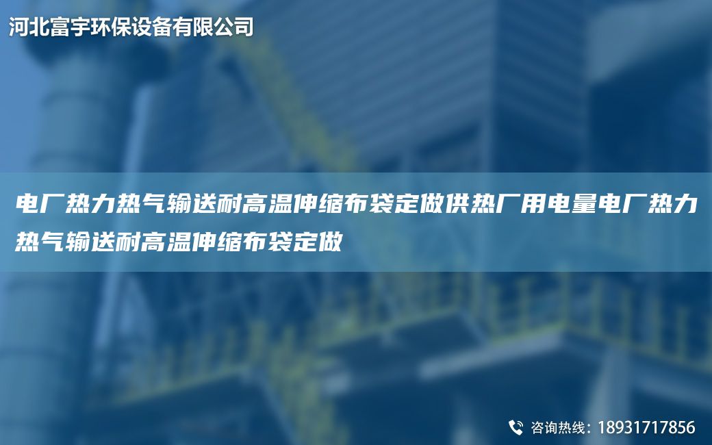 電廠熱力熱氣輸送耐高溫伸縮布袋定做供熱廠用電量電廠熱力熱氣輸送耐高溫伸縮布袋定做