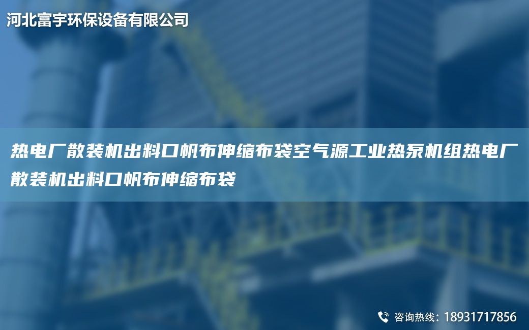 熱電廠散裝機出料口帆布伸縮布袋空氣源工業(yè)熱泵機組熱電廠散裝機出料口帆布伸縮布袋
