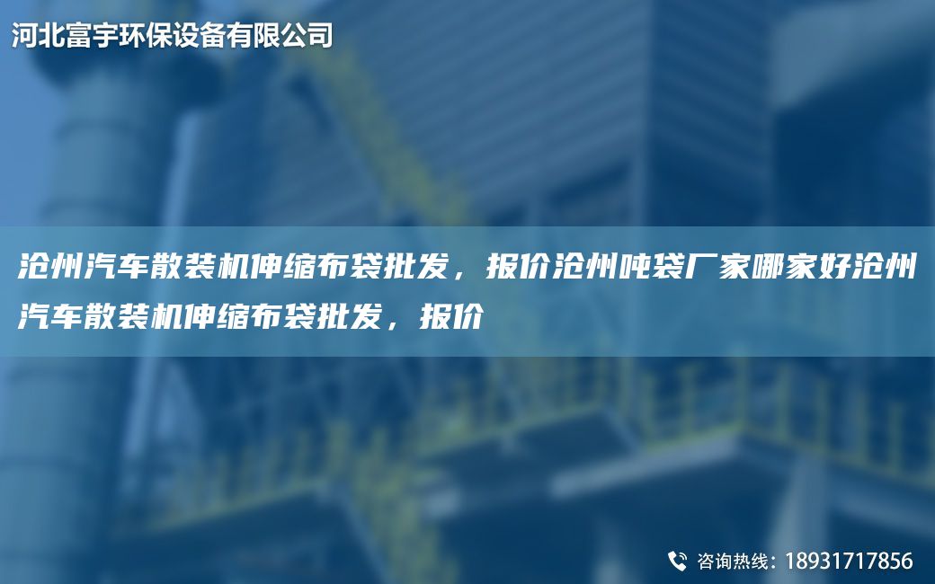 滄州汽車散裝機(jī)伸縮布袋批發(fā)，報(bào)價(jià)滄州噸袋廠家哪家好滄州汽車散裝機(jī)伸縮布袋批發(fā)，報(bào)價(jià)