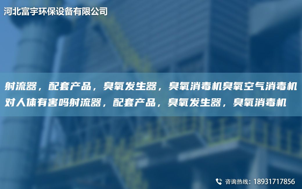 射流器，配TA-O產(chǎn)品，臭氧發(fā)生器，臭氧消毒機臭氧空氣消毒機對人體有害嗎射流器，配TA-O產(chǎn)品，臭氧發(fā)生器，臭氧消毒機