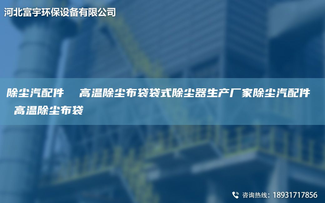 除塵汽配件  高溫除塵布袋袋式除塵器生產(chǎn)廠家除塵汽配件  高溫除塵布袋