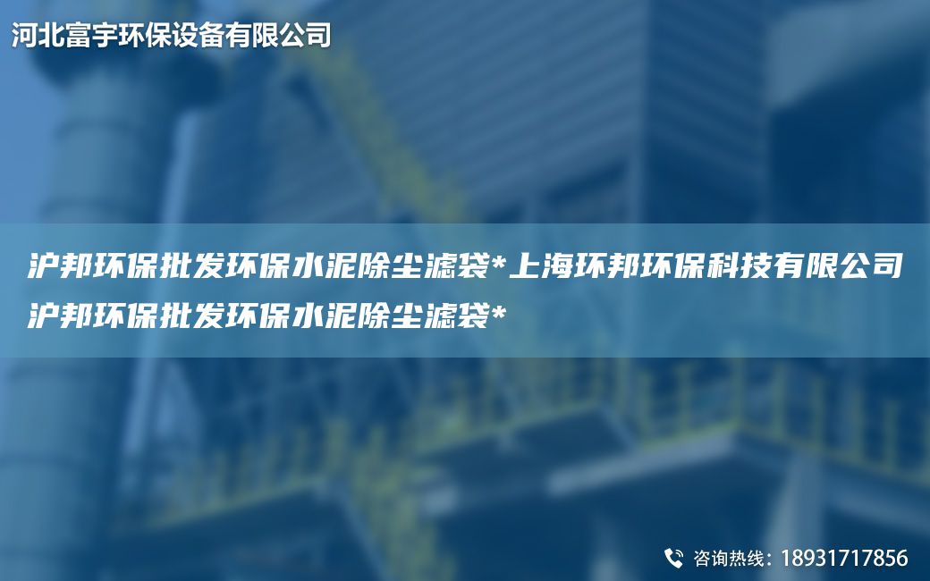 滬邦環(huán)保批發(fā)環(huán)保水泥除塵濾袋*SH環(huán)邦環(huán)?？萍加邢薰緶瞽h(huán)保批發(fā)環(huán)保水泥除塵濾袋*