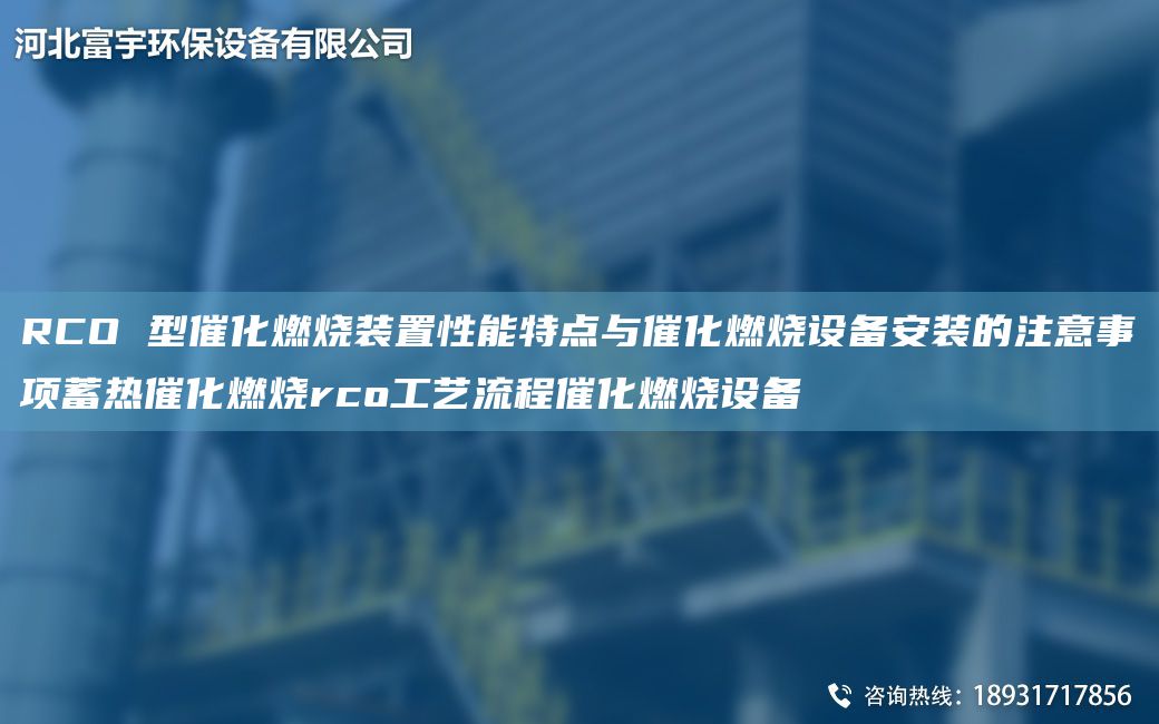 RCO 型催化燃燒裝置性能特點(diǎn)與催化燃燒設(shè)備安裝的注意事項(xiàng)蓄熱催化燃燒rco工藝流程催化燃燒設(shè)備