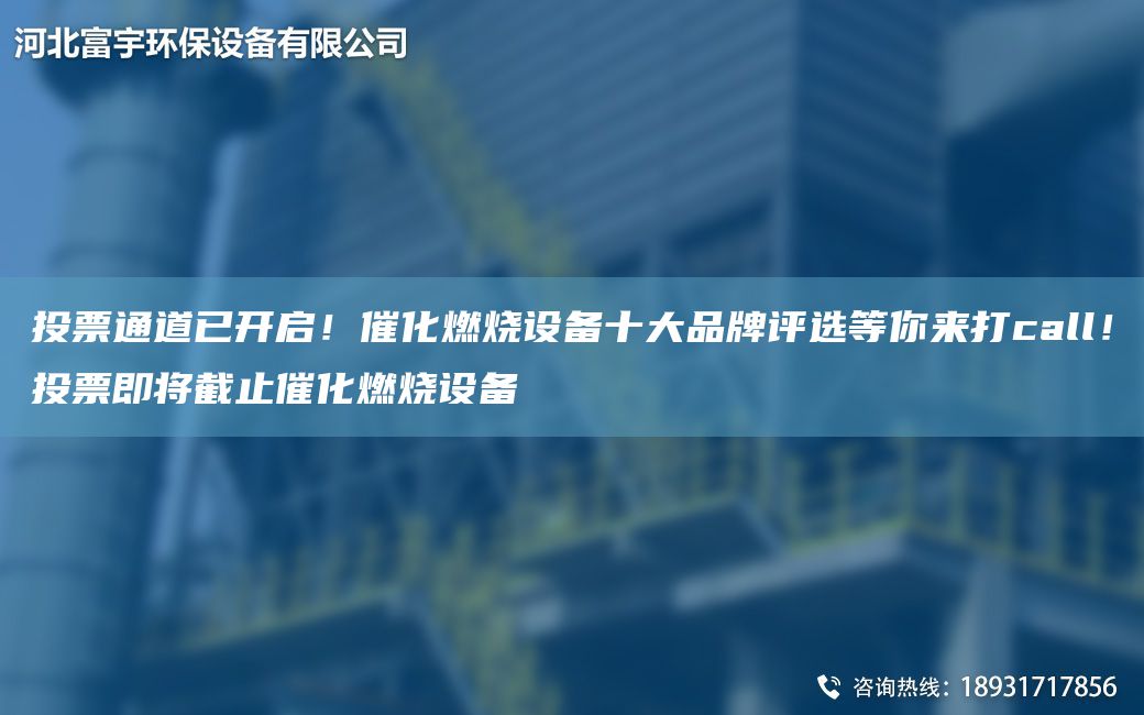 投票通道已開啟！催化燃燒設(shè)備十大PP評選等你來打call！投票即將截止催化燃燒設(shè)備