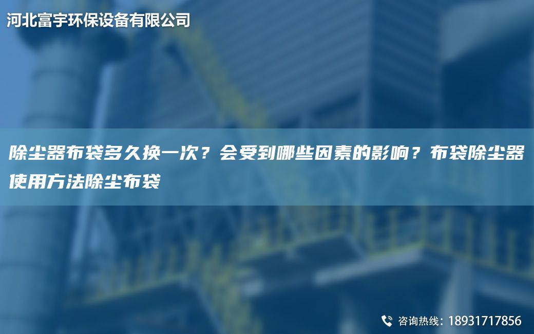 除塵器布袋多久換一次？會(huì)受到哪些因素的影響？布袋除塵器使用方法除塵布袋