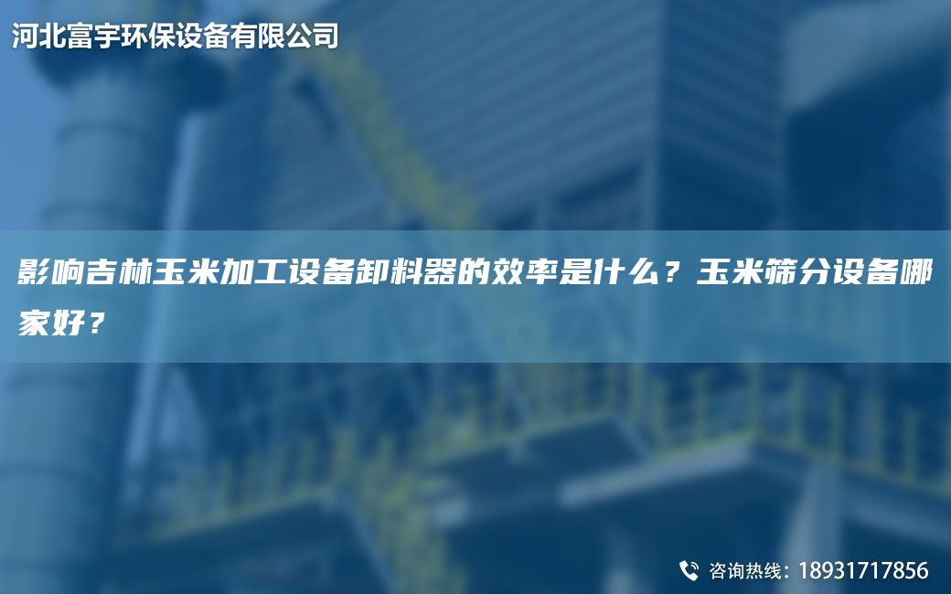 影響吉林玉米加工設(shè)備卸料器的效率是什么？玉米篩分設(shè)備哪家好？