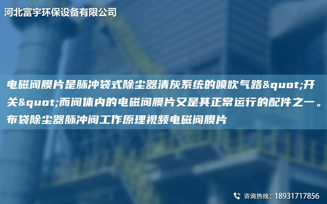 電磁閥膜片是脈沖袋式除塵器清灰系統(tǒng)的噴吹氣路"開關(guān)"而閥體內(nèi)的電磁閥膜片又是其正常運(yùn)行的配件之一。布袋除塵器脈沖閥工作原理視頻電磁閥膜片