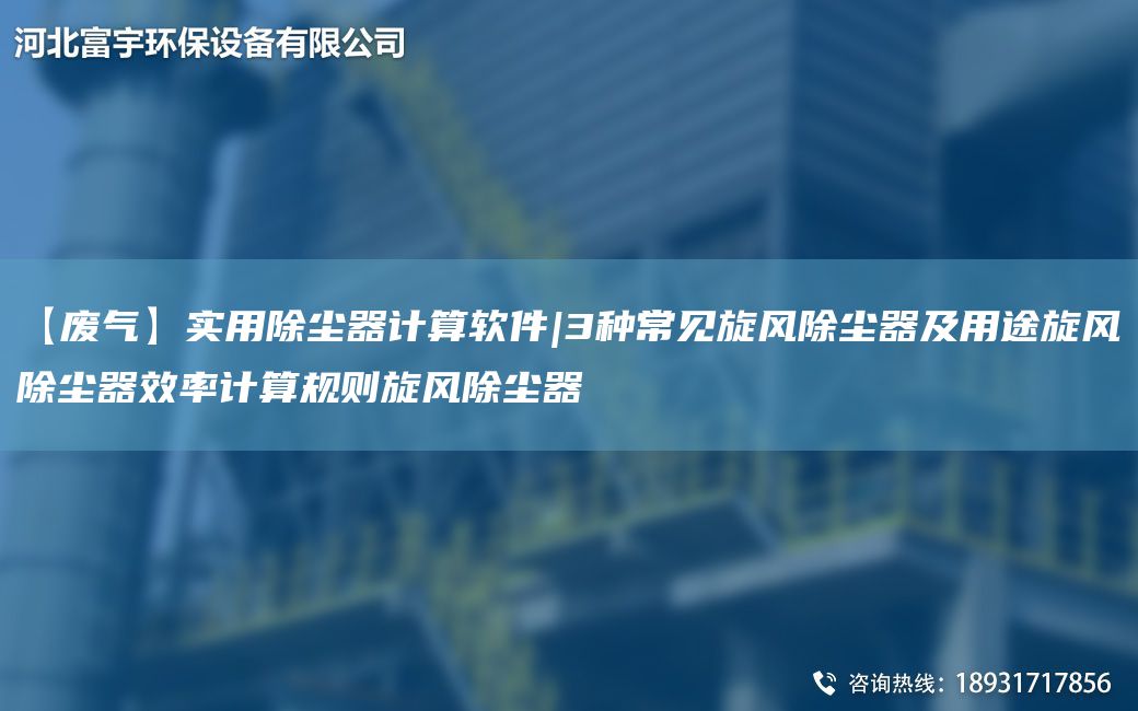 【廢氣】實(shí)用除塵器計(jì)算軟件|3種常見旋風(fēng)除塵器及用途旋風(fēng)除塵器效率計(jì)算規(guī)則旋風(fēng)除塵器