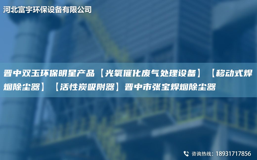 晉中雙玉環(huán)保明星產(chǎn)品【光氧催化廢氣處理設(shè)備】【移動式焊煙除塵器】【活性炭吸附器】晉中市張寶焊煙除塵器
