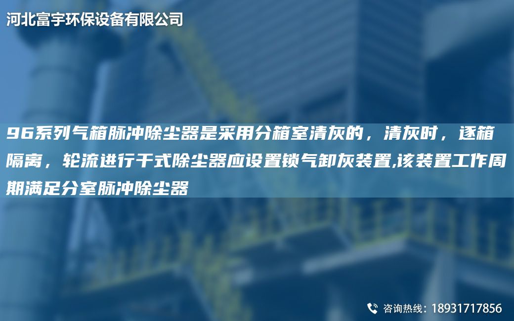 96系列氣箱脈沖除塵器是采用分箱室清灰的，清灰時(shí)，逐箱隔離，輪流進(jìn)行干式除塵器應(yīng)設(shè)置鎖氣卸灰裝置,該裝置工作周期滿足分室脈沖除塵器