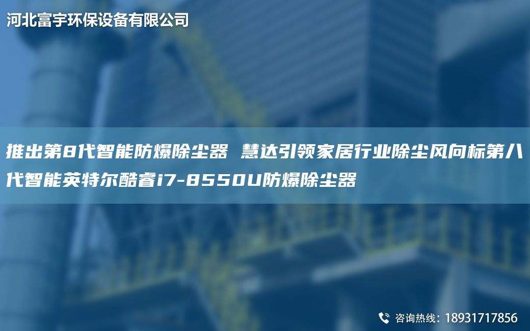 推出第8代智能防爆除塵器 慧達引領(lǐng)家居行業(yè)除塵風向標第八代智能英特爾酷睿i7-8550U防爆除塵器