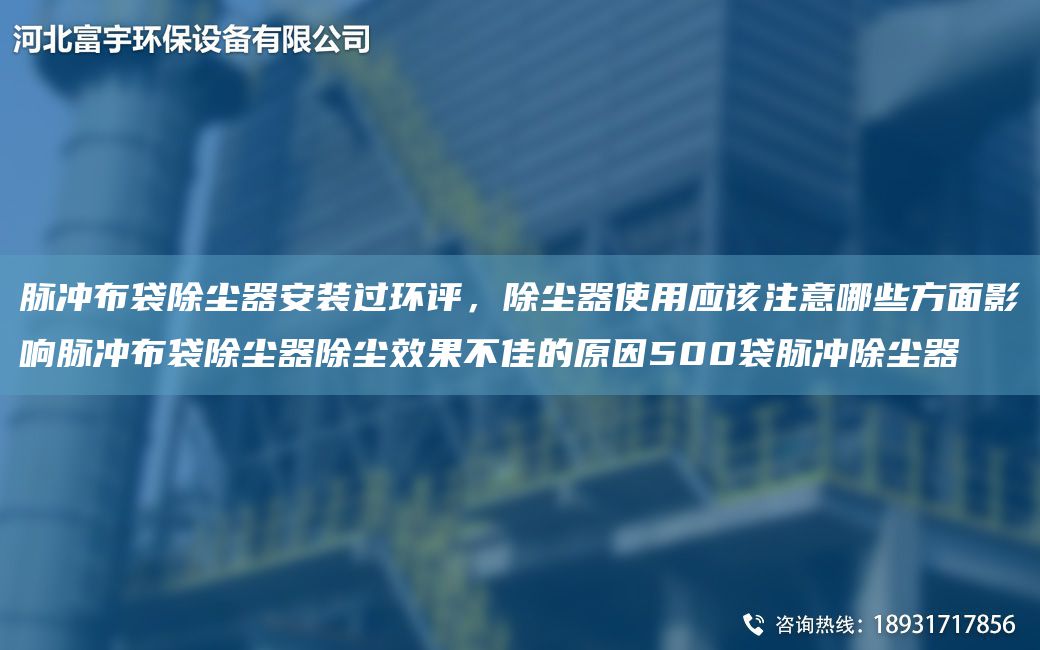 脈沖布袋除塵器安裝過環(huán)評，除塵器使用應該注意哪些方面影響脈沖布袋除塵器除塵效果不佳的原因500袋脈沖除塵器