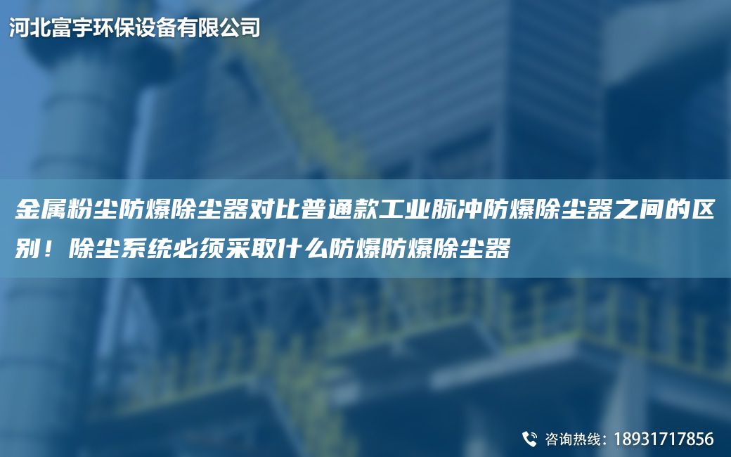 金屬粉塵防爆除塵器對(duì)比普通款工業(yè)脈沖防爆除塵器之間的區(qū)別！除塵系統(tǒng)必須采取什么防爆防爆除塵器