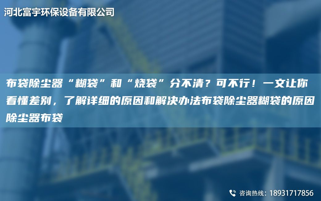 布袋除塵器“糊袋”和“燒袋”分不清？可不行！一文讓你看懂差別，了解詳細(xì)的原因和解決辦法布袋除塵器糊袋的原因除塵器布袋