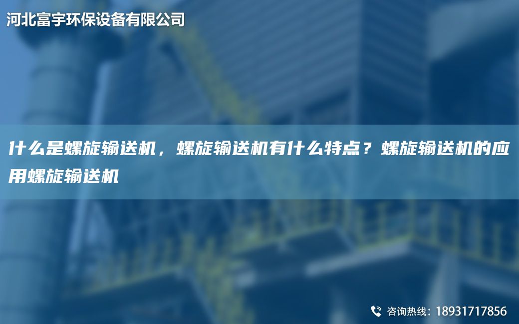 什么是螺旋輸送機，螺旋輸送機有什么特點？螺旋輸送機的應用螺旋輸送機