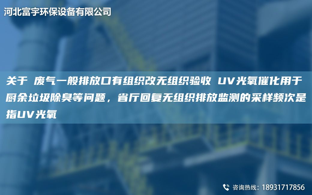 關(guān)于①廢氣一般排放口有組織改無組織驗(yàn)收②UV光氧催化用于廚余垃圾除臭等問題，省廳回復(fù)無組織排放監(jiān)測的采樣頻次是指UV光氧