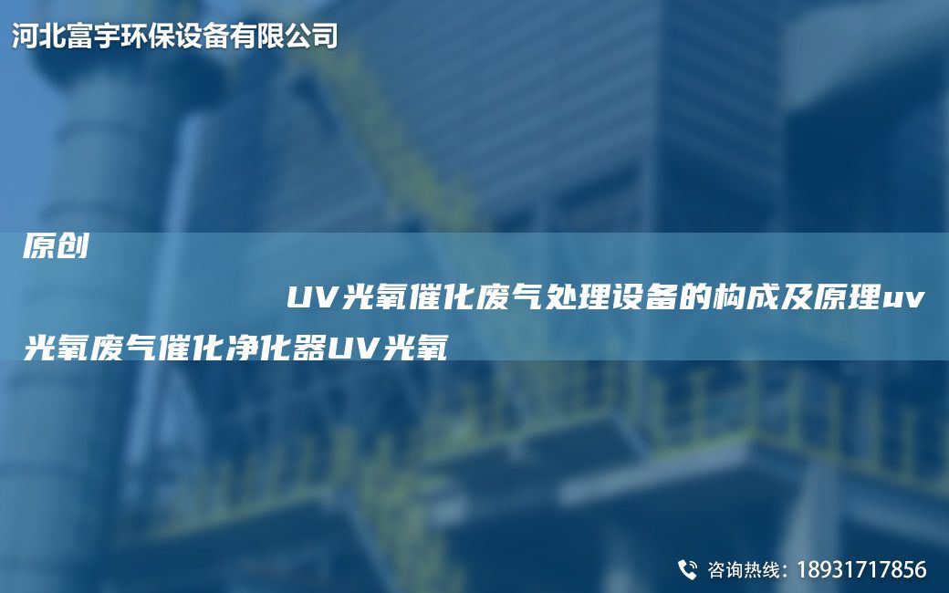 原創(chuàng)
            UV光氧催化廢氣處理設(shè)備的構(gòu)成及原理uv光氧廢氣催化凈化器UV光氧