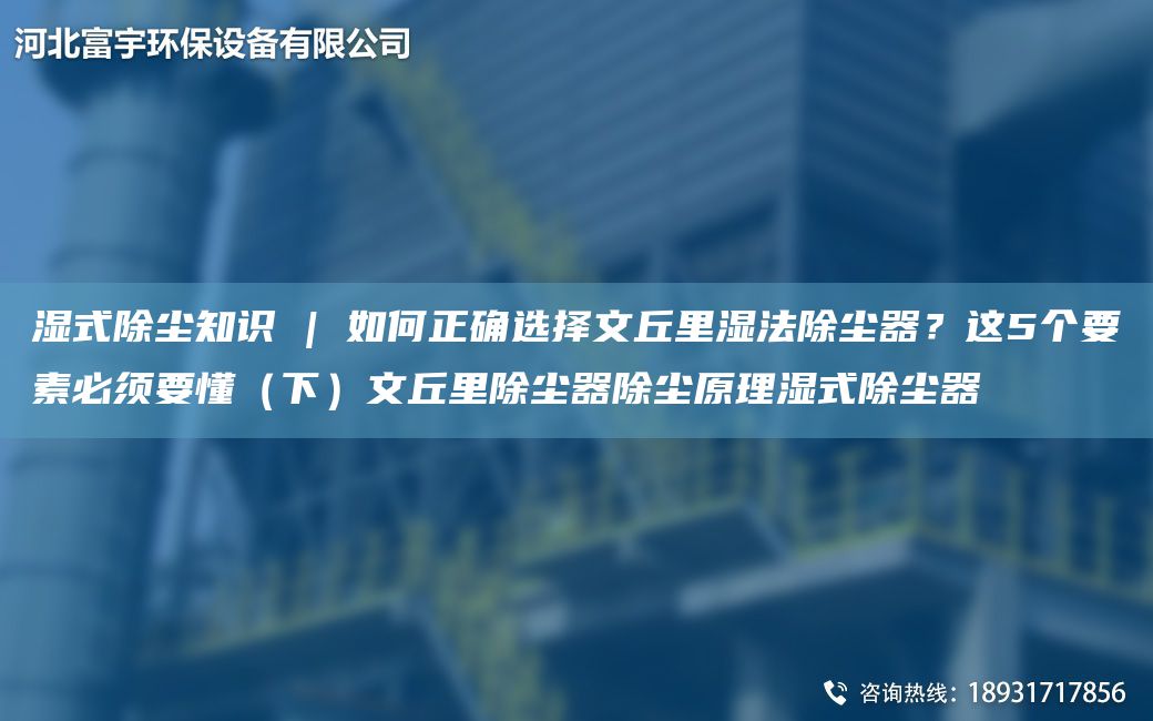 濕式除塵知識(shí) | 如何正確選擇文丘里濕法除塵器？這5個(gè)要素必須要懂（下）文丘里除塵器除塵原理濕式除塵器