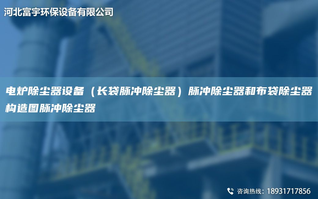 電爐除塵器設(shè)備（長(zhǎng)袋脈沖除塵器）脈沖除塵器和布袋除塵器構(gòu)造圖脈沖除塵器