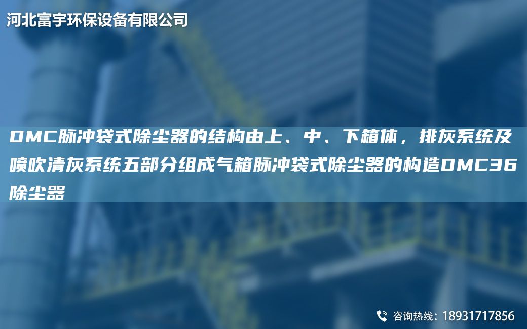 DMC脈沖袋式除塵器的結(jié)構(gòu)由上、中、下箱體，排灰系統(tǒng)及噴吹清灰系統(tǒng)五部分組成氣箱脈沖袋式除塵器的構(gòu)造DMC36除塵器