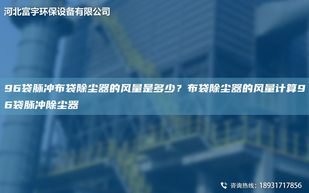 96袋脈沖布袋除塵器的風(fēng)量是多少？布袋除塵器的風(fēng)量計(jì)算96袋脈沖除塵器