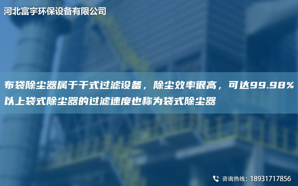 布袋除塵器屬于干式過(guò)濾設(shè)備，除塵效率很高，可達(dá)99.98%以上袋式除塵器的過(guò)濾速度也稱(chēng)為袋式除塵器
