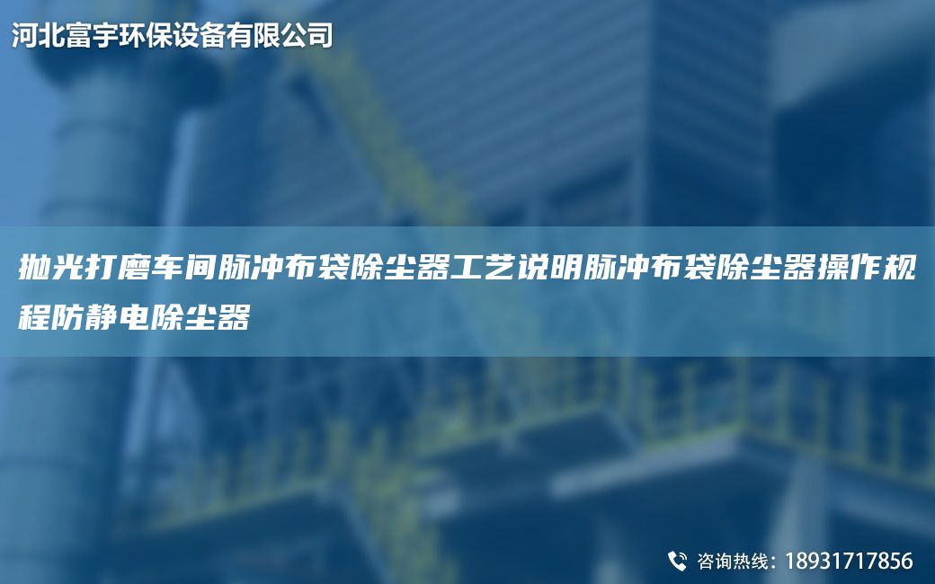 拋光打磨車(chē)間脈沖布袋除塵器工藝說(shuō)明脈沖布袋除塵器操作規(guī)程防靜電除塵器