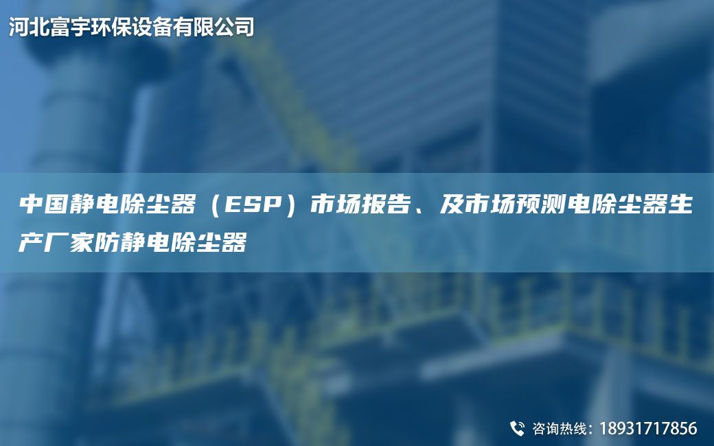 中G靜電除塵器（ESP）市場(chǎng)報(bào)告、及市場(chǎng)預(yù)測(cè)電除塵器生產(chǎn)廠家防靜電除塵器