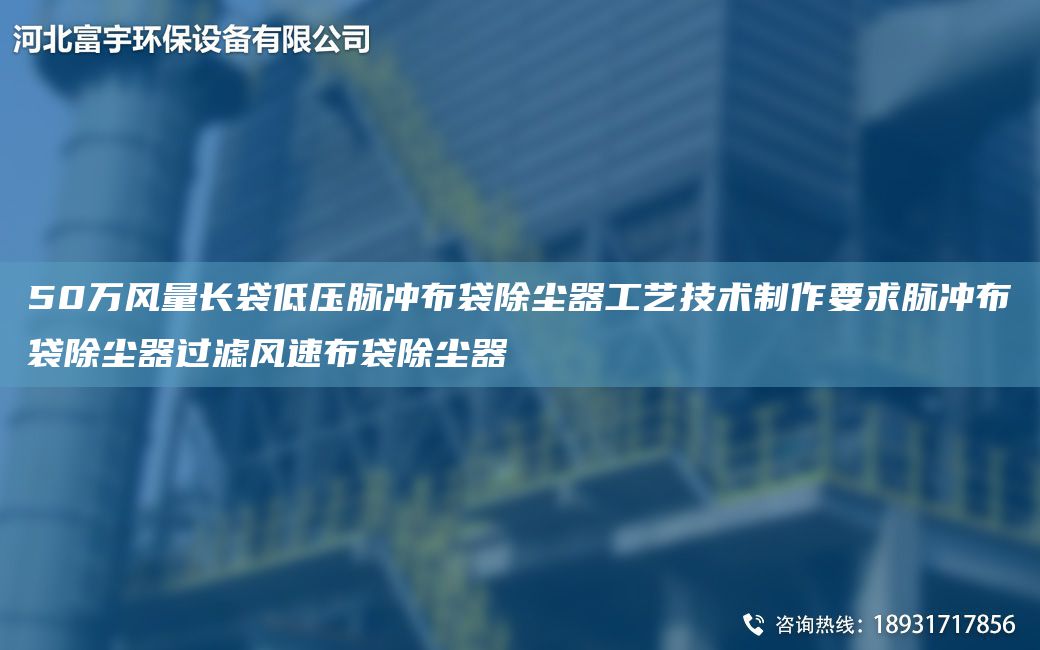50萬(wàn)風(fēng)量長(zhǎng)袋低壓脈沖布袋除塵器工藝技術(shù)制作要求脈沖布袋除塵器過(guò)濾風(fēng)速布袋除塵器