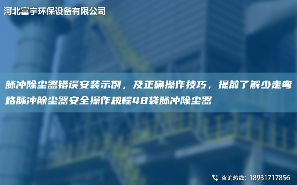 脈沖除塵器錯(cuò)誤安裝示例，及正確操作技巧，提前了解少走彎路脈沖除塵器安全操作規(guī)程48袋脈沖除塵器