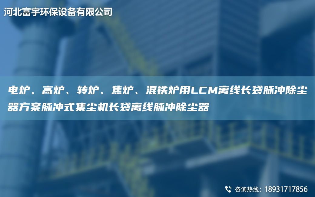 電爐、高爐、轉(zhuǎn)爐、焦?fàn)t、混鐵爐用LCM離線長袋脈沖除塵器方案脈沖式集塵機長袋離線脈沖除塵器