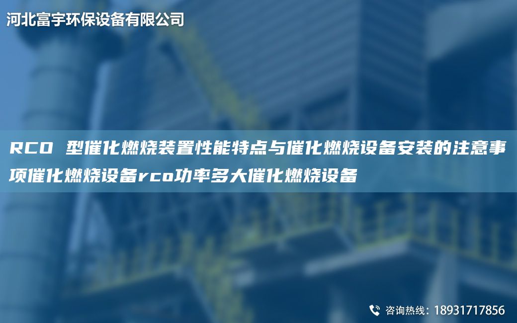 RCO 型催化燃燒裝置性能特點與催化燃燒設(shè)備安裝的注意事項催化燃燒設(shè)備rco功率多大催化燃燒設(shè)備