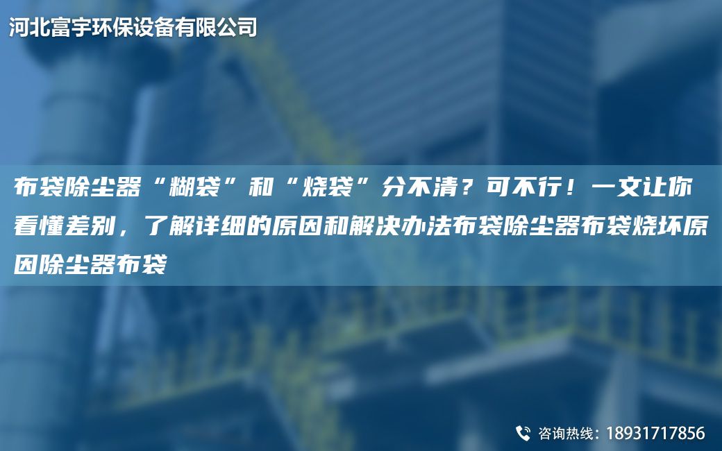 布袋除塵器“糊袋”和“燒袋”分不清？可不行！一文讓你看懂差別，了解詳細(xì)的原因和解決辦法布袋除塵器布袋燒壞原因除塵器布袋