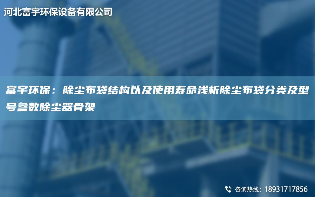 富宇環(huán)保：除塵布袋結(jié)構(gòu)以及使用壽命淺析除塵布袋分類及型號參數(shù)除塵器骨架