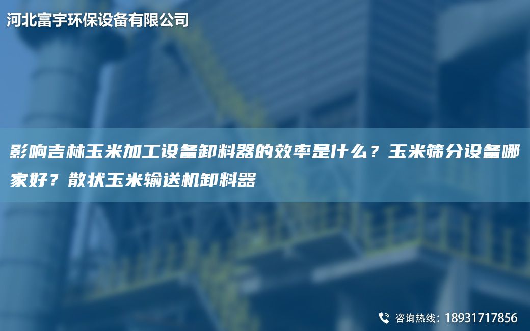 影響吉林玉米加工設(shè)備卸料器的效率是什么？玉米篩分設(shè)備哪家好？散狀玉米輸送機(jī)卸料器
