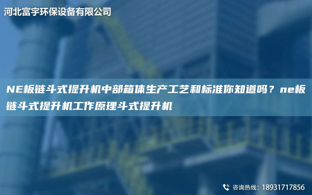 NE板鏈斗式提升機中部箱體生產(chǎn)工藝和標準你知道嗎？ne板鏈斗式提升機工作原理斗式提升機