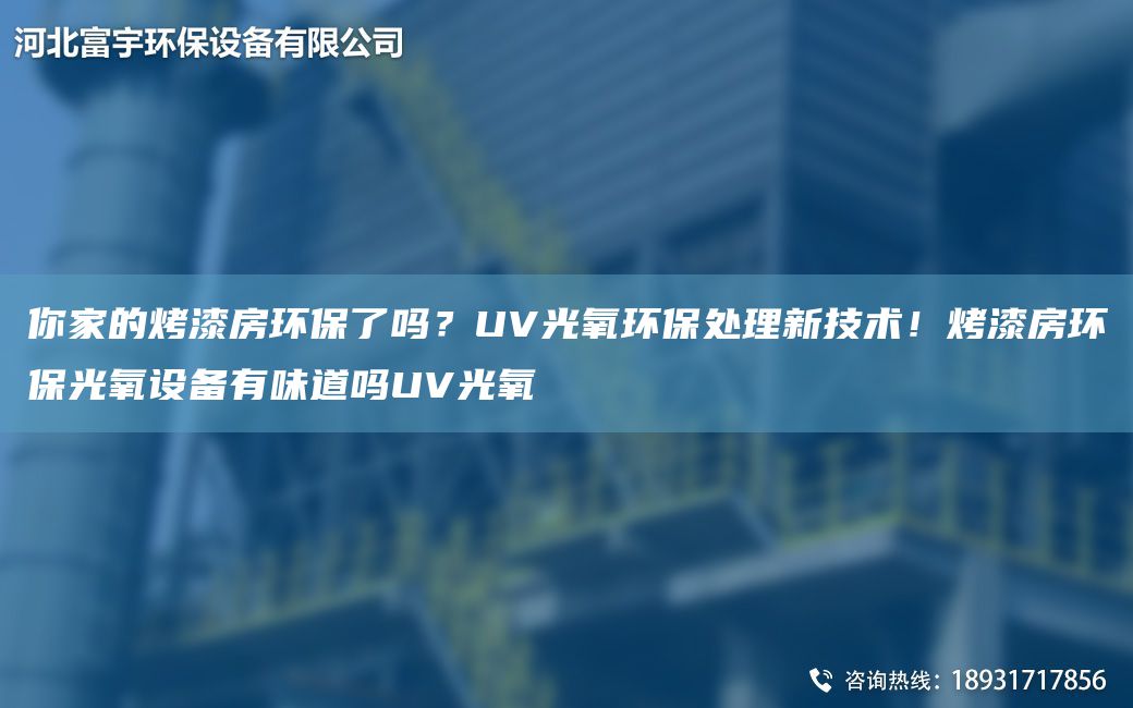 你家的烤漆房環(huán)保了嗎？UV光氧環(huán)保處理新技術(shù)！烤漆房環(huán)保光氧設(shè)備有味道嗎UV光氧