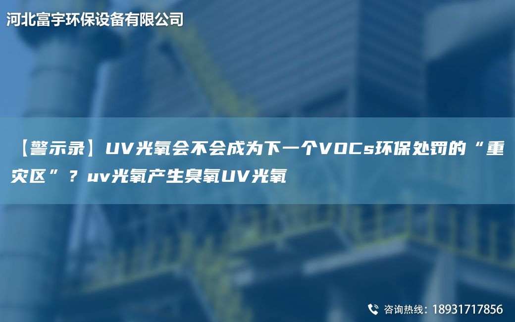 【警示錄】UV光氧會不會成為下一個VOCs環(huán)保處罰的“重災區(qū)”？uv光氧產生臭氧UV光氧