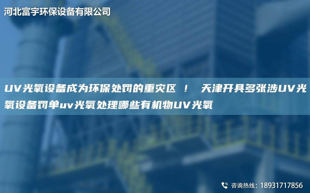 UV光氧設(shè)備成為環(huán)保處罰的重災(zāi)區(qū)?！?天津開具多張涉UV光氧設(shè)備罰單uv光氧處理哪些有機(jī)物UV光氧